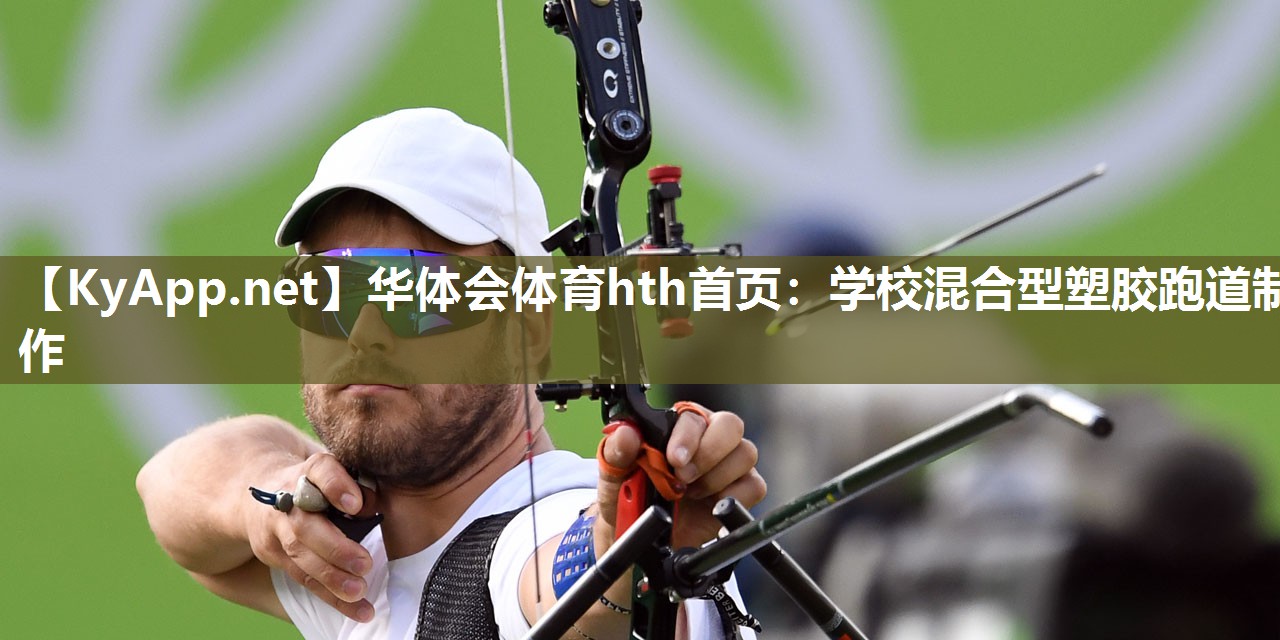 华体会体育hth首页：学校混合型塑胶跑道制作
