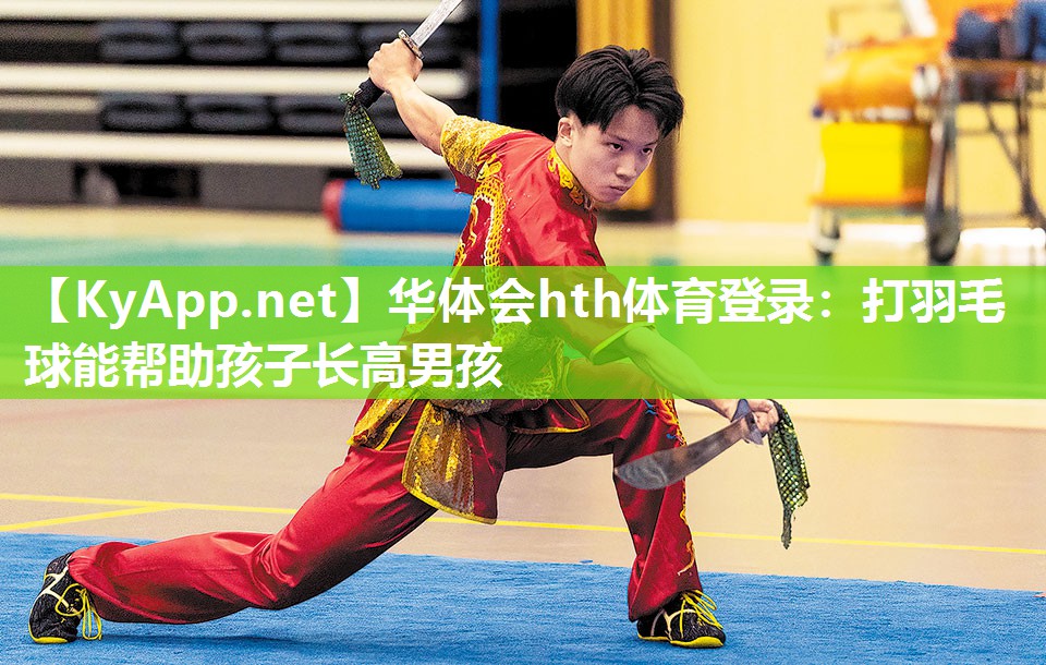 华体会hth体育登录：打羽毛球能帮助孩子长高男孩