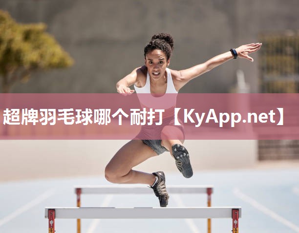 超牌羽毛球哪个耐打