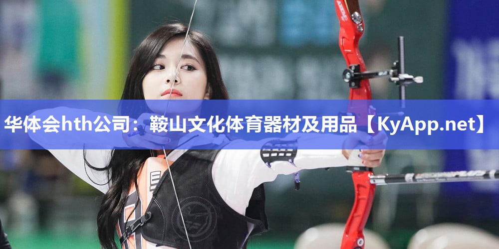 华体会hth公司：鞍山文化体育器材及用品