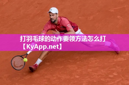 打羽毛球的动作要领方法怎么打