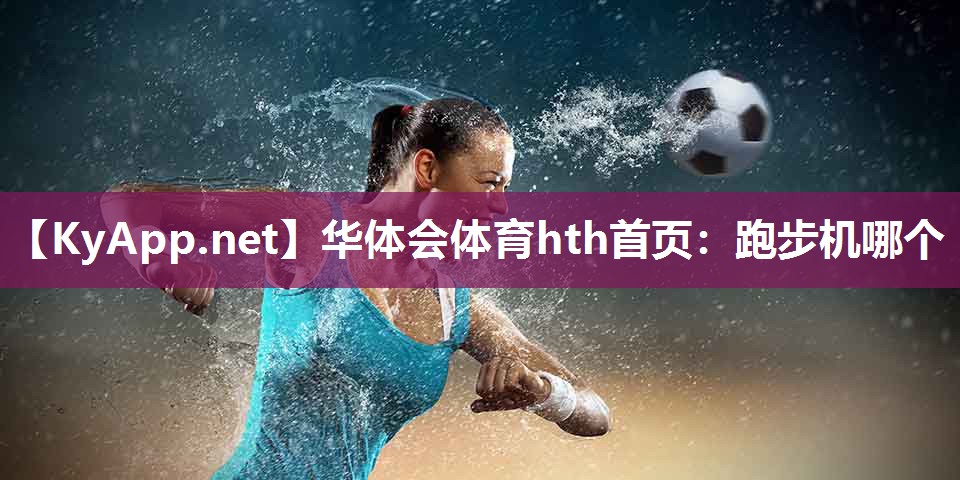华体会体育hth首页：跑步机哪个
