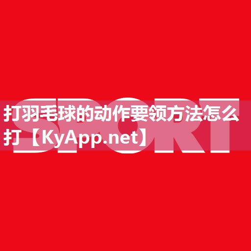 打羽毛球的动作要领方法怎么打